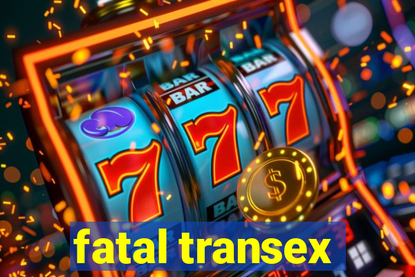 fatal transex