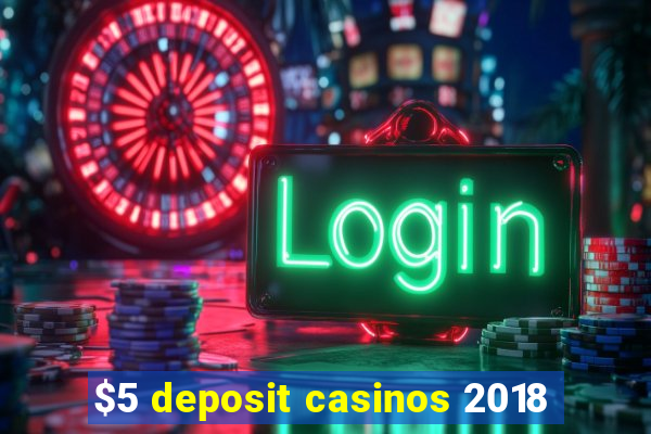 $5 deposit casinos 2018