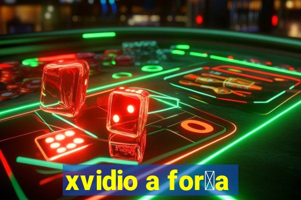 xvidio a for莽a