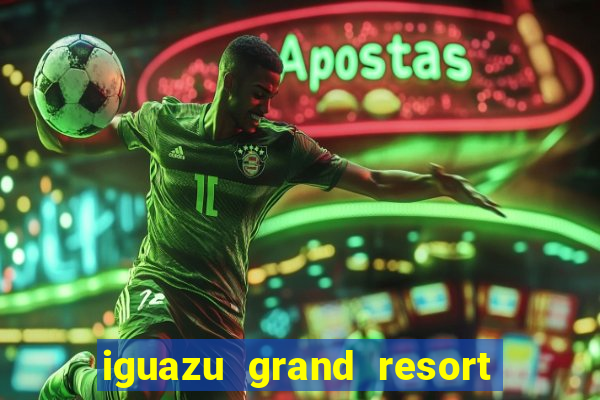 iguazu grand resort resort spa & casino