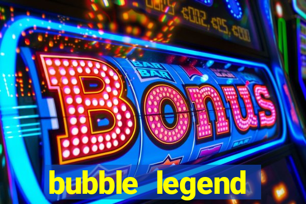 bubble legend ganhar dinheiro