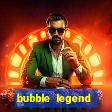 bubble legend ganhar dinheiro