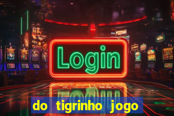 do tigrinho jogo do tigrinho