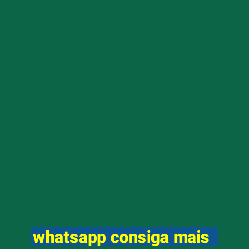 whatsapp consiga mais