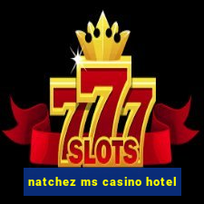 natchez ms casino hotel