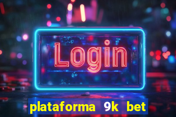 plataforma 9k bet paga mesmo