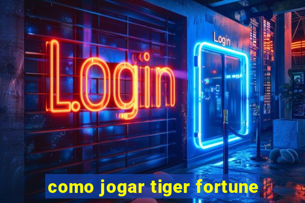 como jogar tiger fortune