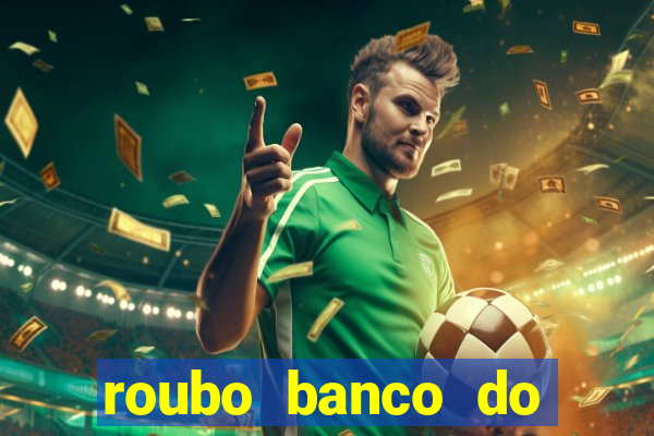 roubo banco do brasil hoje