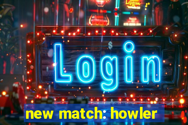 new match: howler