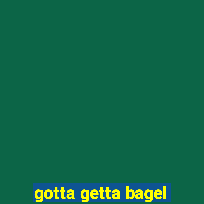 gotta getta bagel