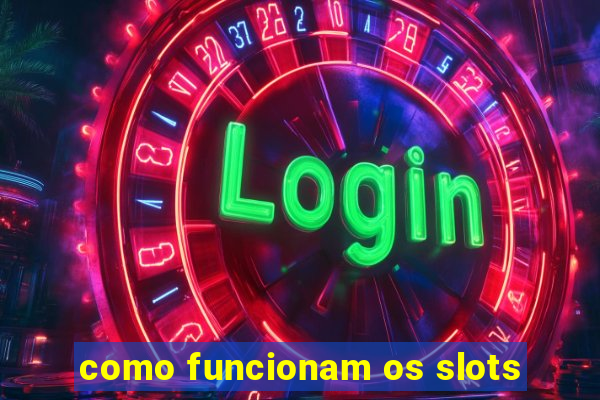 como funcionam os slots