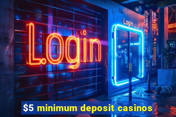 $5 minimum deposit casinos