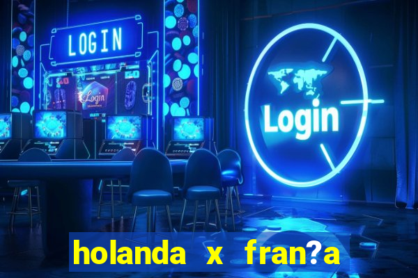 holanda x fran?a onde assistir