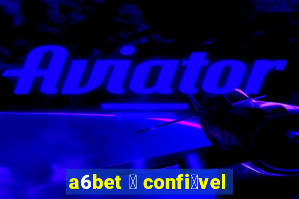 a6bet 茅 confi谩vel