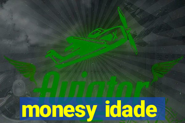 monesy idade