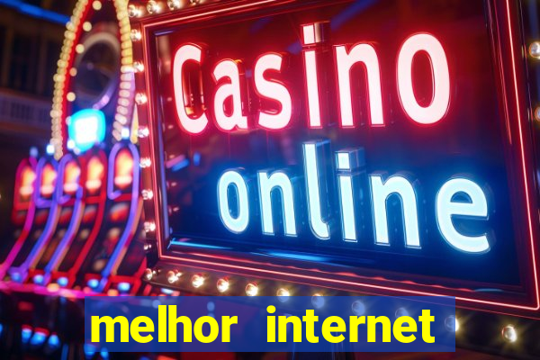 melhor internet para jogar