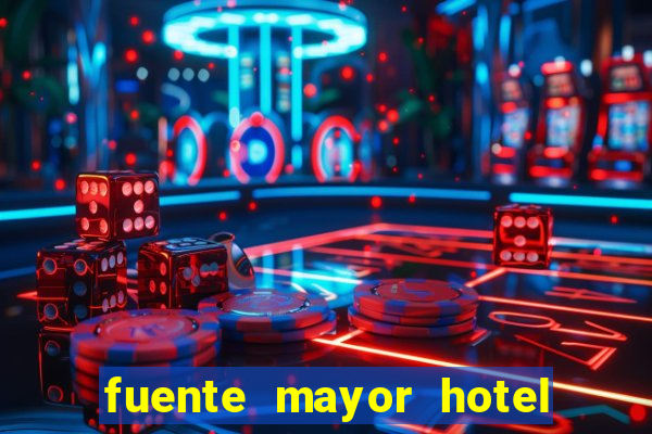 fuente mayor hotel resort casino y spa