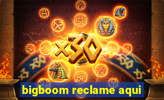 bigboom reclame aqui