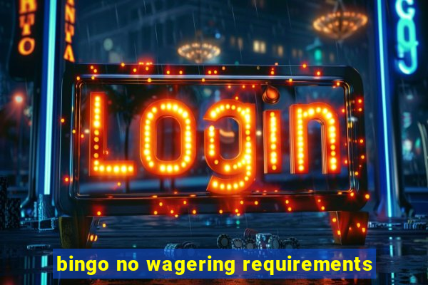 bingo no wagering requirements