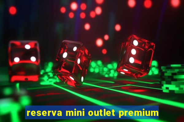 reserva mini outlet premium