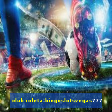 club roleta:bingoslotsvegas777