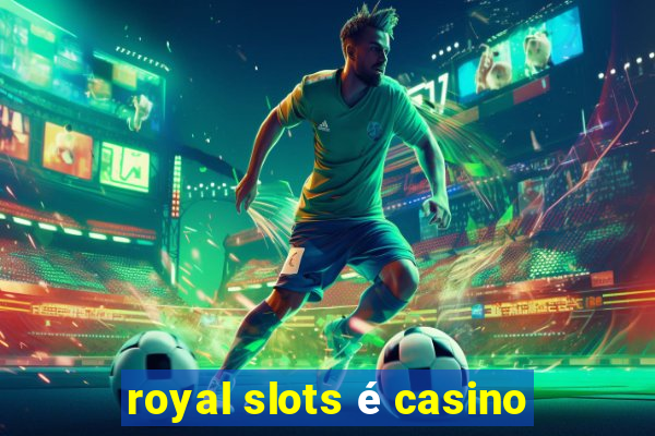 royal slots é casino