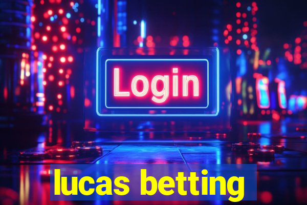 lucas betting