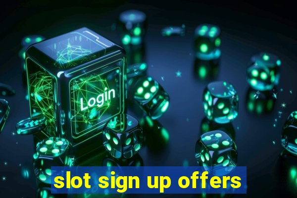 slot sign up offers