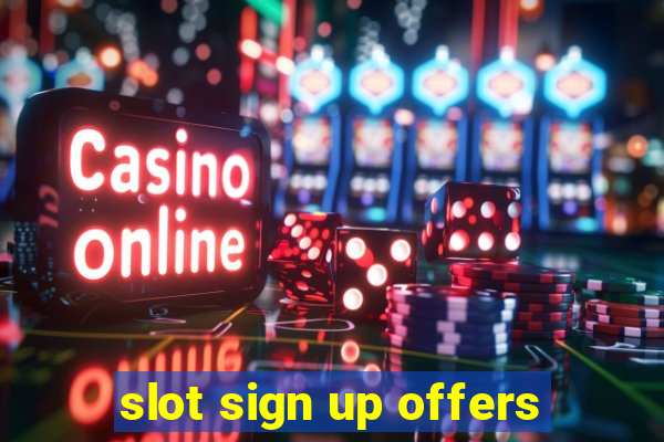 slot sign up offers