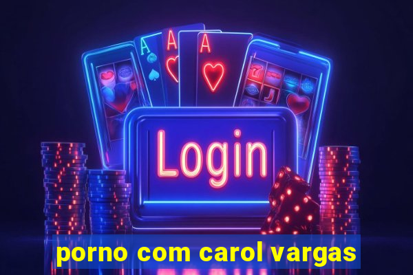 porno com carol vargas