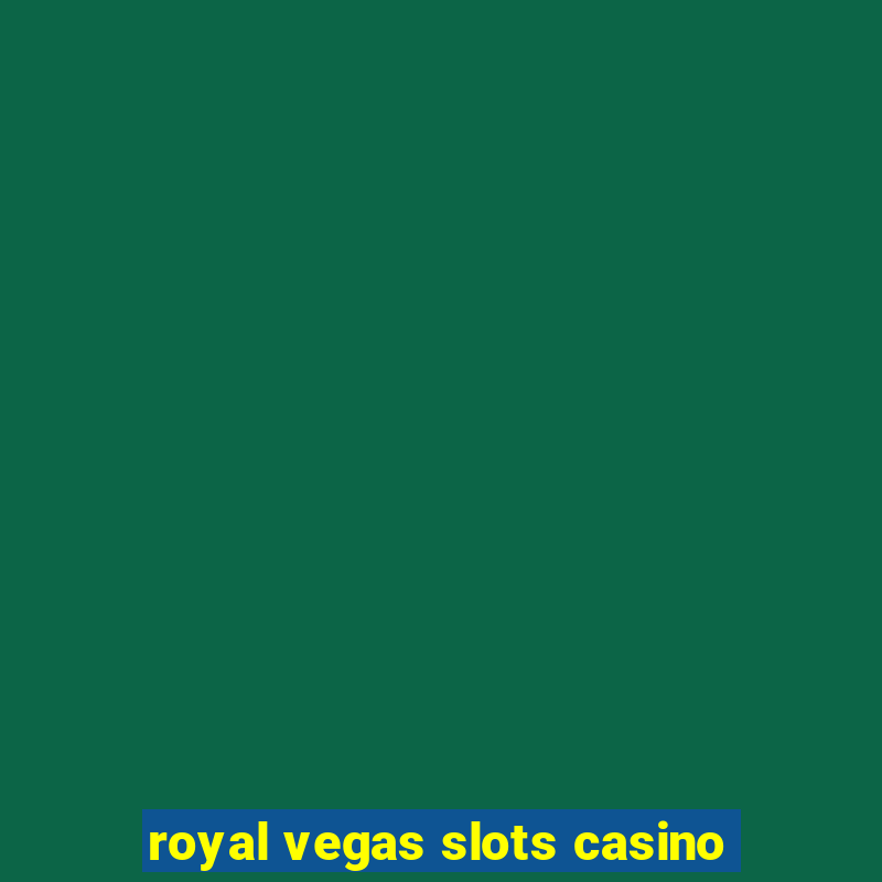 royal vegas slots casino