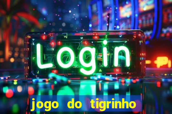 jogo do tigrinho sem valor minimo