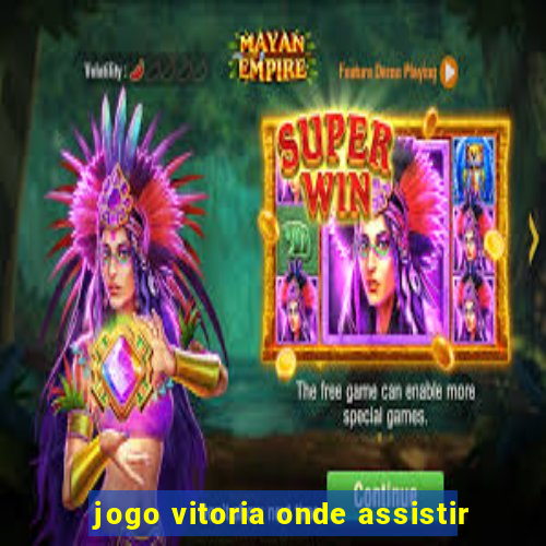 jogo vitoria onde assistir