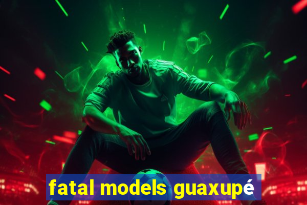 fatal models guaxupé