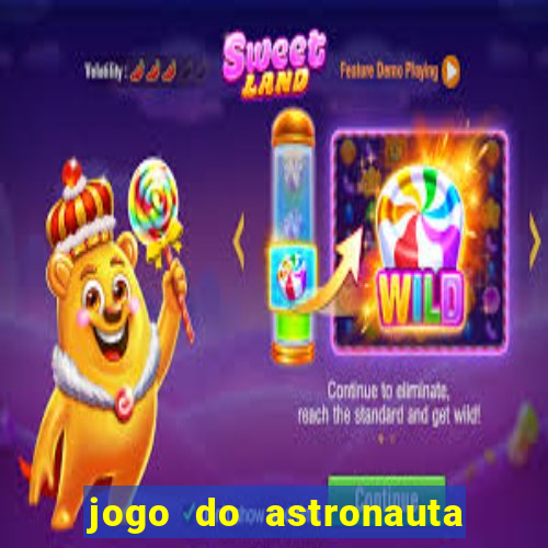 jogo do astronauta que ganha dinheiro