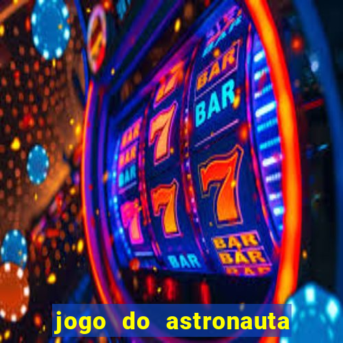 jogo do astronauta que ganha dinheiro