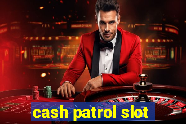 cash patrol slot