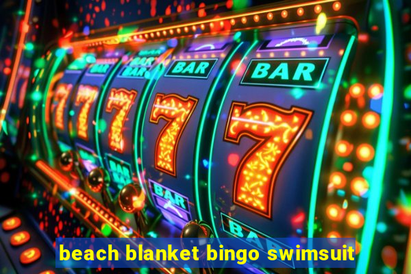 beach blanket bingo swimsuit