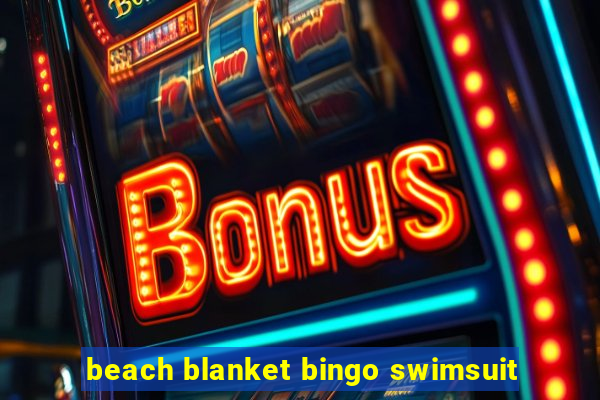 beach blanket bingo swimsuit