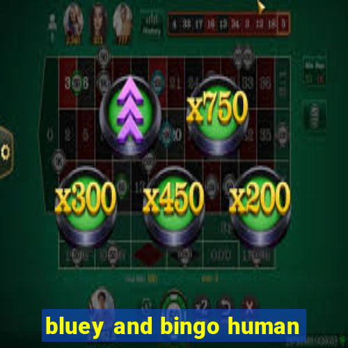 bluey and bingo human