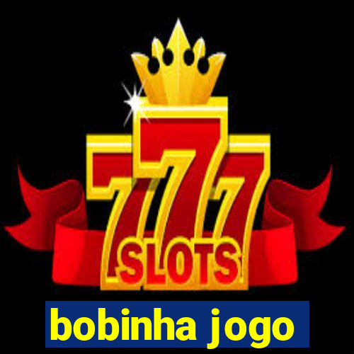 bobinha jogo