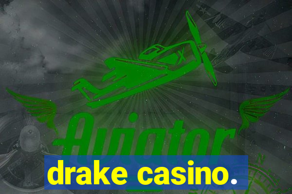 drake casino.