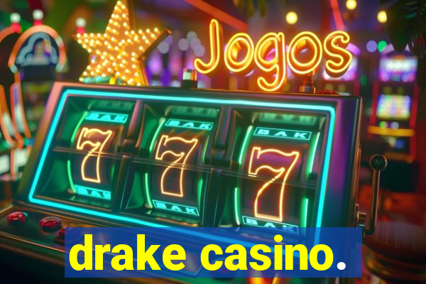 drake casino.