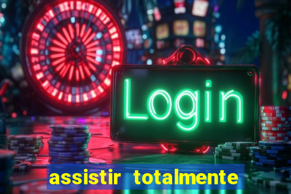 assistir totalmente demais online