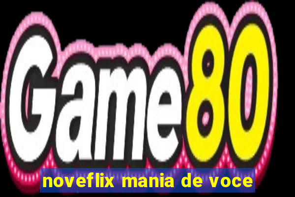 noveflix mania de voce