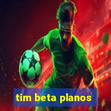 tim beta planos