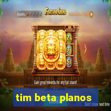 tim beta planos