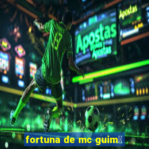 fortuna de mc guim锚