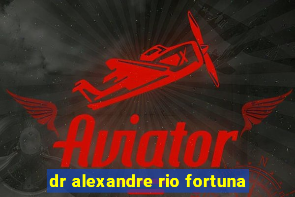 dr alexandre rio fortuna