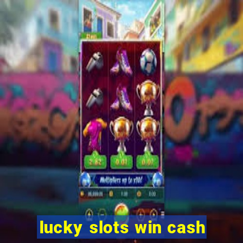 lucky slots win cash